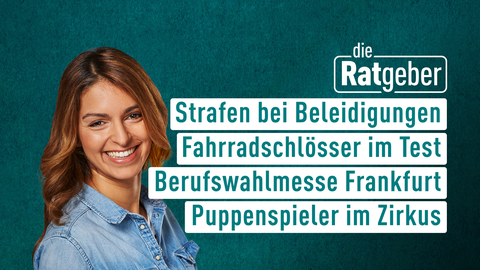 Die Ratgeber vom 07.03.2025, moderiert von Jasmin Pour mit diesen Themen: Strafen bei Beleidigungen, Fahrradschlösser im Test, Berufswahlmesse Frankfurt, Puppenspieler im Zirkus