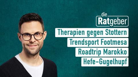 Die Themen der Ratgeber vom 20.11.2024: Therapien gegen Stottern, Trendsport Footmesa, Roadtrip Marokko, Hefe Gugelhupf.