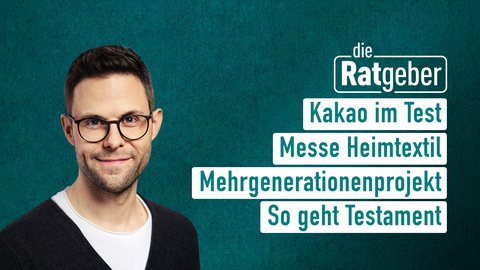 Moderator Kai Fischer sowie die Themen bei "Die Ratgeber" vom 14.01.2025: Kakao im Test, Messe Heimtextil, Mehrgenerationenprojekt, So geht Testament