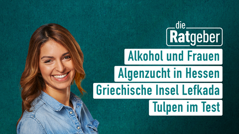 Moderatorin Jasmin Pour sowie die Themen bei "Die Ratgeber" vom 10.03.2025: Alkohol und Frauen, Algenzucht in Hessen, Griechische Insel Lefkada, Tulpen im Test