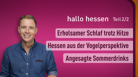 Moderator Jens Kölker sowie die Themen von "hallo hessen" am 03.07.2024: Hessen aus der Vogelperspektive, Erholsamer Schlaf trotz Hitze, Angesagte Sommerdrinks
