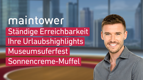 Moderator Marvin Fischer sowie die Themen von "maintower" am 26.08.2024: Ständige Erreichbarkeit, Ihre Urlaubshighlights, Museumsuferfest, Sonnencreme-Muffel